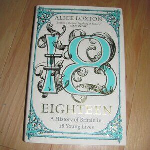 Alice Loxton - Eighteen, A History of Britain in 18 Young Lives. Hardback / NEW